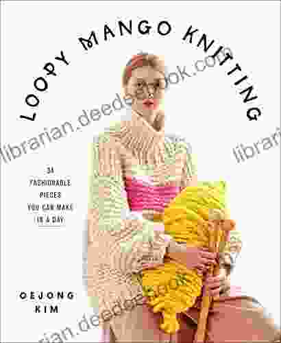 Loopy Mango Knitting: 34 Fashionable Pieces You Can Make In A Day