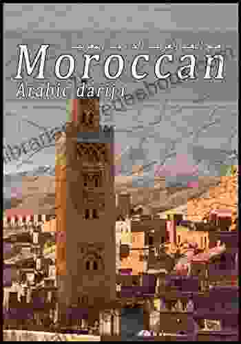 Moroccan Arabic Darija: A Practical Guide To Learning Moroccan Darija Short Will Help You Interact And Communicate With Locals In Morocco