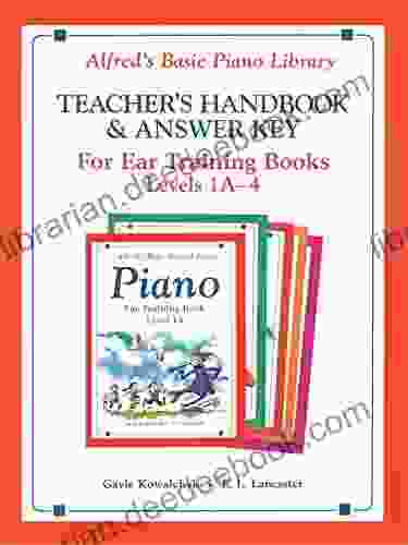 Alfred S Basic Piano Library Ear Training Teacher S Handbook And Answer Key Levels 1A 4: Learn To Play With This Esteemed Piano Method