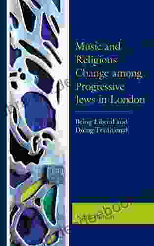 Music And Religious Change Among Progressive Jews In London: Being Liberal And Doing Traditional