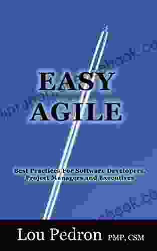 Easy Agile: Best Practices For Software Developers Project Managers And Executives