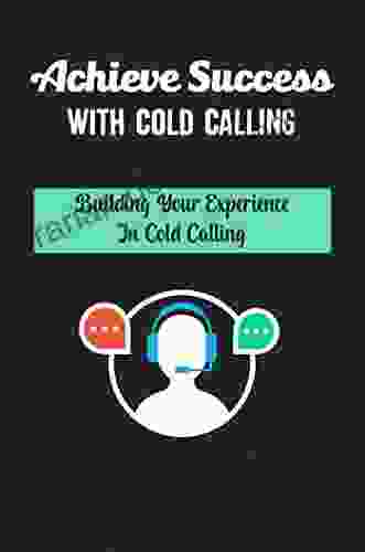 Achieve Success With Cold Calling: Building Your Experience In Cold Calling