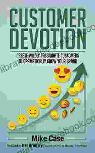 Customer Devotion: Create Wildly Passionate Customers To Dramatically Grow Your Brand