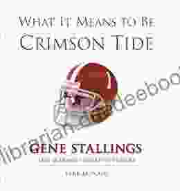 What It Means To Be Crimson Tide: Gene Stallings And Alabama S Greatest Players