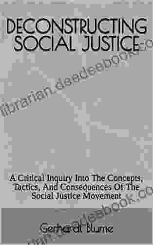 DECONSTRUCTING SOCIAL JUSTICE: A Critical Inquiry Into The Concepts Tactics And Consequences Of The Social Justice Movement