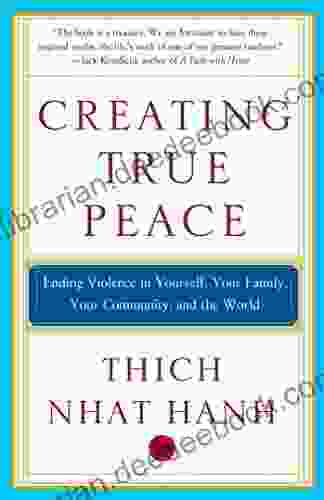 Creating True Peace: Ending Violence In Yourself Your Family Your Community And The World