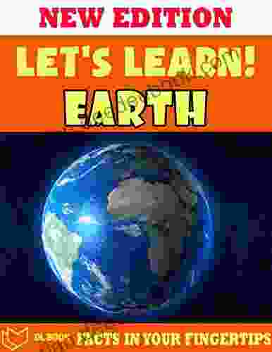 Let S Learn Earth: Fact In Your Fingertips The Encyclopedia For Kids About Earth