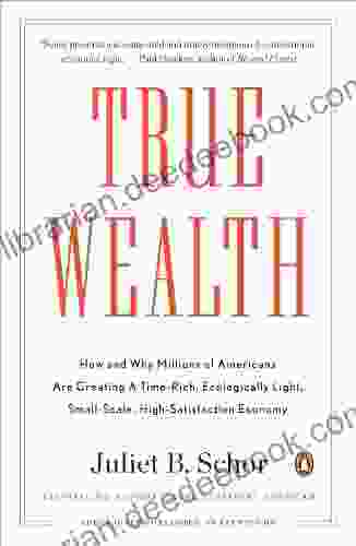 True Wealth: How And Why Millions Of Americans Are Creating A Time Rich Ecologically Light Small Scale High Satisfaction Economy