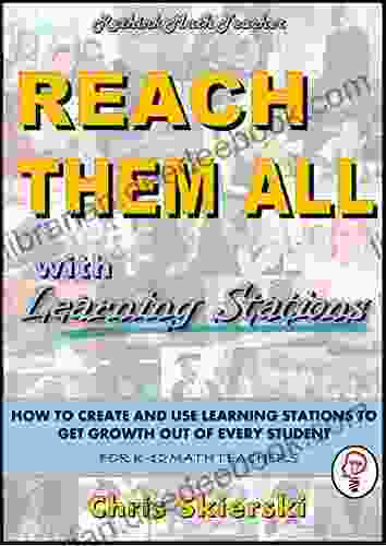 Reach Them All: How To Create And Use Learning Stations To Get Growth Out Of Every Student For K 12 Math Teachers