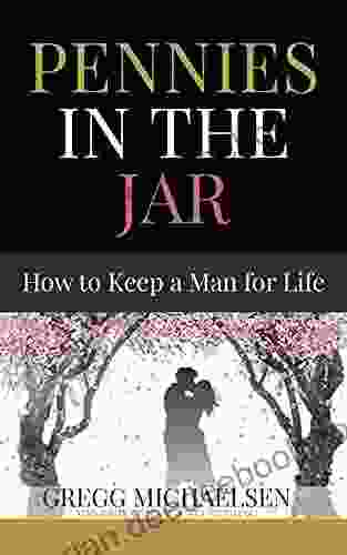 Pennies In The Jar: How To Keep A Man For Life (Relationship And Dating Advice For Women 14)