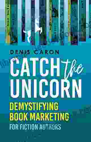 Catch The Unicorn: Demystifying Marketing For Fiction Authors