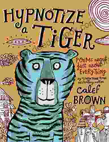 Hypnotize A Tiger: Poems About Just About Everything