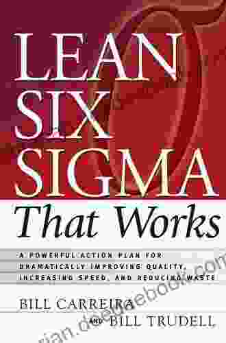 Lean Six Sigma That Works: A Powerful Action Plan For Dramatically Improving Quality Increasing Speed And Reducing Waste