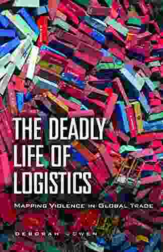 The Deadly Life Of Logistics: Mapping Violence In Global Trade