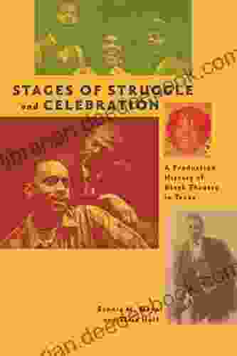 Stages Of Struggle And Celebration: A Production History Of Black Theatre In Texas (Jack And Doris Smothers In Texas History Life And Culture 43)