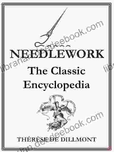 Needlework The Classic And Complete Encyclopedia (Illustrated)