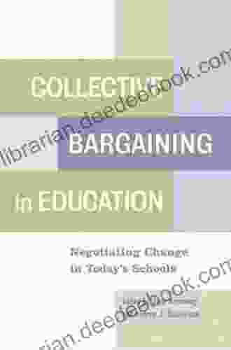 Collective Bargaining In Education: Negotiating Change In Today S Schools