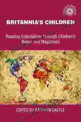 Britannia S Children: Reading Colonialism Through Children S And Magazines (Studies In Imperialism 26)