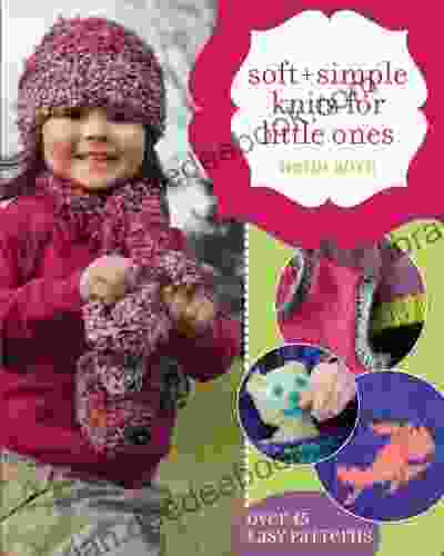 Soft + Simple Knits For Little Ones: 45 Easy Projects