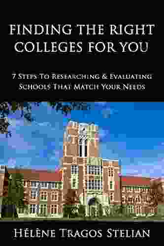 Finding The Right Colleges For You: 7 Steps To Researching Evaluating Schools That Match Your Needs