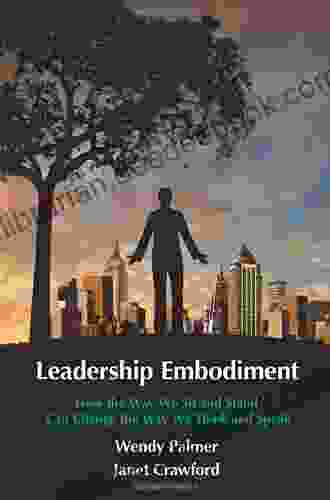 The Embodiment Of Leadership: A Volume In The International Leadership Building Leadership Bridges