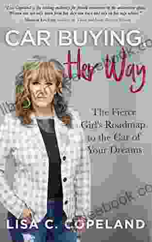 Car Buying Her Way: The Fierce Girl S Roadmap To The Car Of Your Dreams