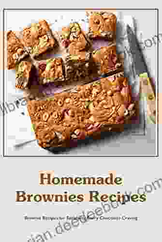 Homemade Brownies Recipes: Brownie Recipes For Satisfying Every Chocolate Craving: The Ultimate Brownie Cookbook