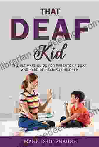 That Deaf Kid: The Ultimate Guide For Parents Of Deaf And Hard Of Hearing Children