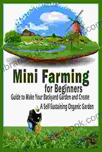 Mini Farming for Beginners: Guide to Make Your Backyard Garden and Create a Self Sustaining Organic Garden: Gift Ideas for Holiday