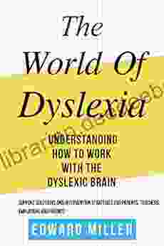 The World Of Dyslexia: Understanding How To Work With The Dyslexic Brain Find The Best Support Solutions And Intervention Strategies For Parents Teachers Employers And Friends ( ADHD )