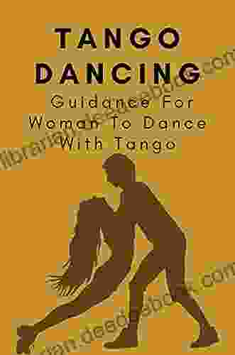 Tango Dancing: Guidance For Woman To Dance With Tango: Tango For Women